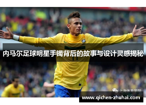 内马尔足球明星手镯背后的故事与设计灵感揭秘