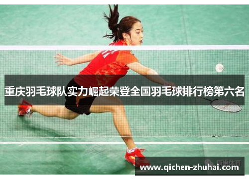 重庆羽毛球队实力崛起荣登全国羽毛球排行榜第六名