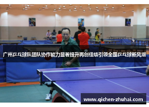 广州乒乓球队团队协作能力显著提升再创佳绩引领全国乒乓球新风潮