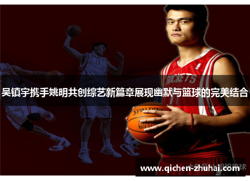 吴镇宇携手姚明共创综艺新篇章展现幽默与篮球的完美结合