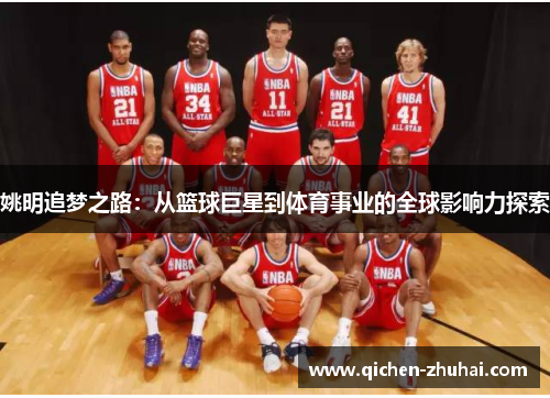 姚明追梦之路：从篮球巨星到体育事业的全球影响力探索