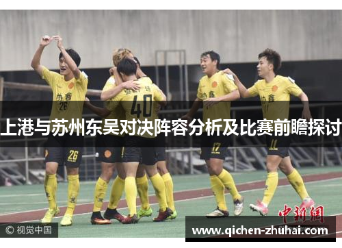 上港与苏州东吴对决阵容分析及比赛前瞻探讨